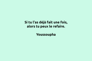 Youssoupha : Si tu l'as déjà fait une fois, alors tu peux le refaire.