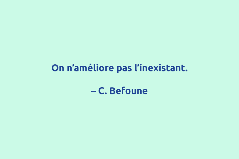Citation : On n'améliore pas l'inexistant. Befoune