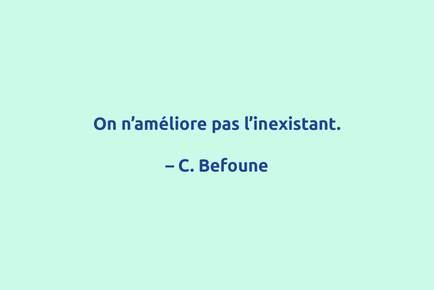 Citation : On n'améliore pas l'inexistant. Befoune